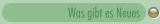 Was gibt es Neues